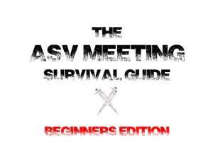 ASV Meeting Survival Guide ASV Meeting Survival Guide - Beginners Edition
